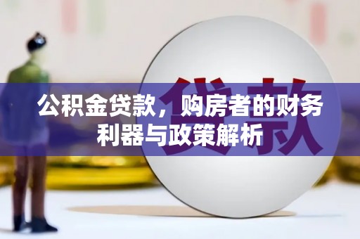 南海公积金贷款，购房者的财务利器与政策解析