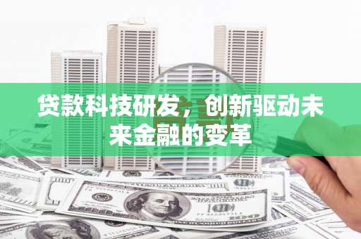 武川贷款科技研发，创新驱动未来金融的变革