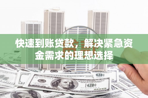 长葛快速到账贷款，解决紧急资金需求的理想选择