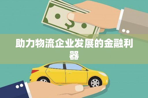 利州助力物流企业发展的金融利器