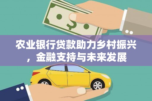 吴桥农业银行贷款助力乡村振兴，金融支持与未来发展