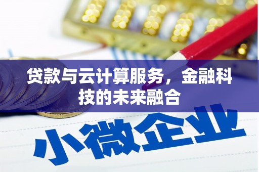 祁县贷款与云计算服务，金融科技的未来融合