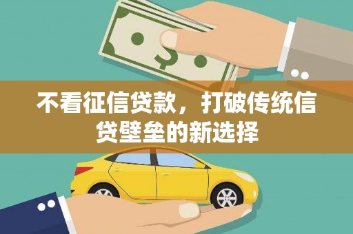 宜君不看征信贷款，打破传统信贷壁垒的新选择