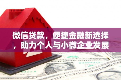 马山微信贷款，便捷金融新选择，助力个人与小微企业发展