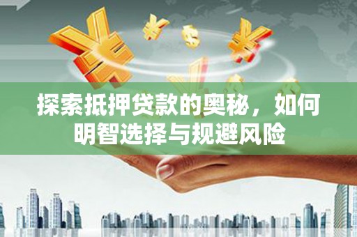 尚义探索抵押贷款的奥秘，如何明智选择与规避风险