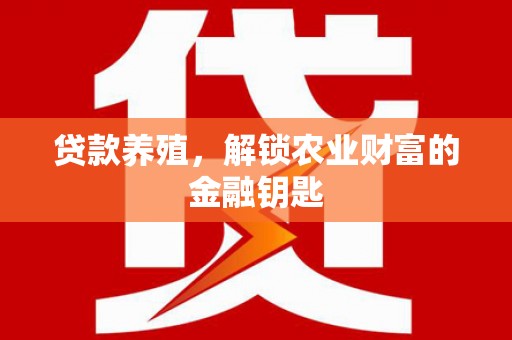金阳贷款养殖，解锁农业财富的金融钥匙