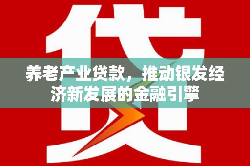 姑苏养老产业贷款，推动银发经济新发展的金融引擎