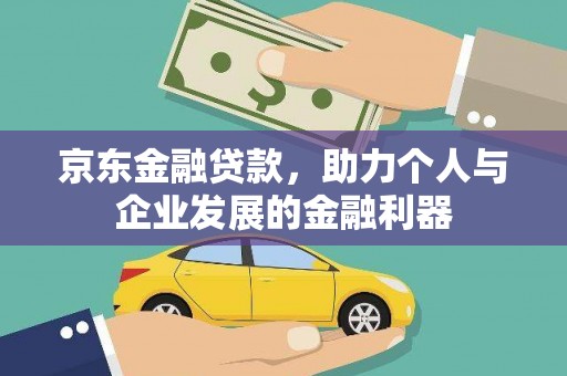 兰州京东金融贷款，助力个人与企业发展的金融利器
