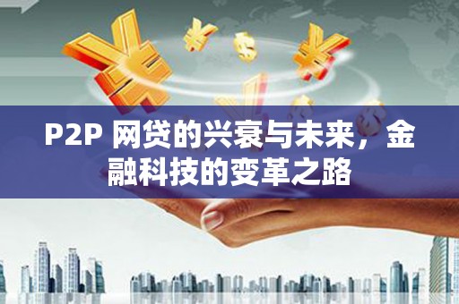 岱岳P2P 网贷的兴衰与未来，金融科技的变革之路