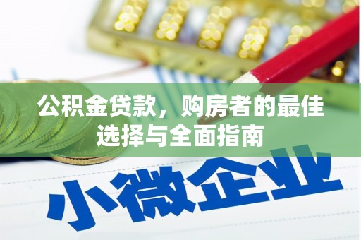 仁怀公积金贷款，购房者的最佳选择与全面指南