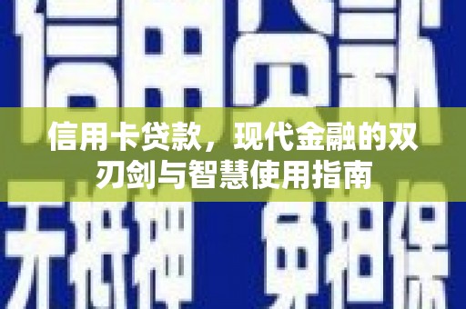 北流信用卡贷款，现代金融的双刃剑与智慧使用指南