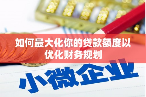 佳县如何最大化你的贷款额度以优化财务规划