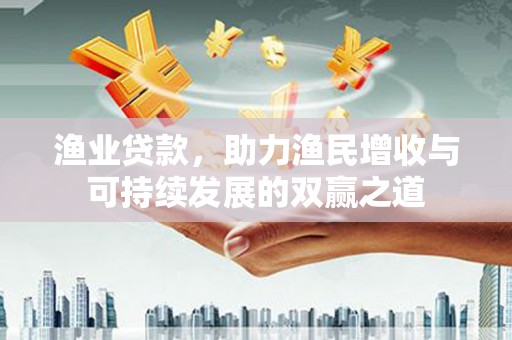 开封渔业贷款，助力渔民增收与可持续发展的双赢之道