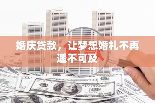 冕宁婚庆贷款，让梦想婚礼不再遥不可及