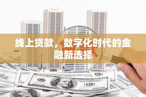 鹿草线上贷款，数字化时代的金融新选择